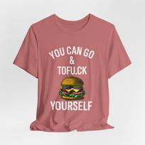 You Can Goo and Tofu.ck Yourself T-Shirt | Burger Meat Lover BBQ King 4XL