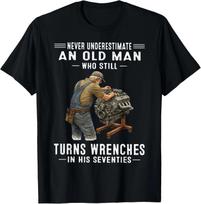 Never Underestimate an Old Man Who Still Turns Wrenches Gift Unisex T-Shirt S