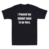 Men's and Women's T-shirts I Paused My Skibidi To Be Here Funny Quote Vintage L