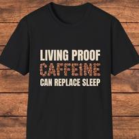 Men's and Women's T-shirts Living Proof Caffeine Can Replace Sleep Shirt, Funny Coffee Lover Tee M