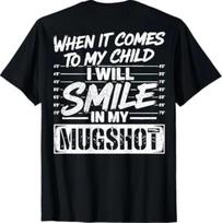 When It Comes to My Child I Will Smile in My Mugshot On Back T-Shirt 4XL gray
