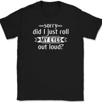 Sorry Did I Just Roll My Eyes Out Loud T-Shirt Funny Sarcastic Humor Tee XL