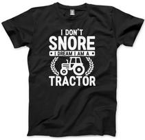 I Don't Snore I Dream I am Tractor Mens Unisex T-Shirt 4XL
