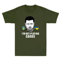 Men's and Women's T-shirts I'm Not Playing Cards Zelensky Support Ukraine Funny Saying Quote XXL