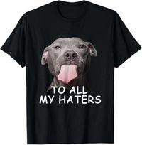 Men's and Women's T-shirts NEW LIMITED Funny Pitbull To All My Haters Design Best Gift Idea T-Shirt S-3XL XXXL