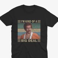 Im Kind Of A Big Deal - Ron Burgundy T-Shirt - Will Ferrell T-Shirt, Anchorman T-Shirt Anchorman Quote Tee, Will Ferrell Tee Anchorman Movie 4XL