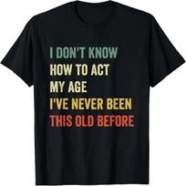 Funny Cool Saying Design I Don't Know How to Act My Age T-Shirt S juoda