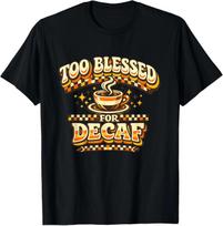 Too Blessed for Decaf Funny Coffee Lover Retro Vintage T-Shirt XL