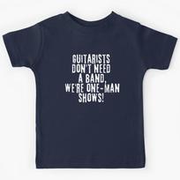 Guitarists Don't Need A Band, We're One-man Shows! Guitar Player Kids T-Shirt 120