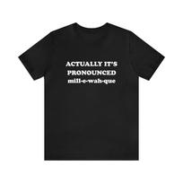 Actually, it's pronounced Milwaukee T-Shirt, Midwest, Wisconsin, 90's Movie T-Shirt, Classic Movie, Wayne, Algonquin, Garth, Native American S