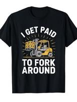 Forklifter Forklift Truck Driver, I Get Paid to Fork Around T-Shirt[Cool Design] XXXXL