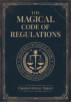 The Magical Code of Regulations: A Fantasy Rulebook of Spellcasting Laws, Arcane Regulation, and Magical Compliance