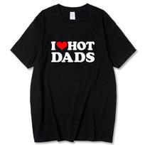 Madingi medvilniniai marškinėliai Unisex I Love Hot Dads Spausdinti drabužius Unisex Moterims Dideli marškinėliai Streetwear marškinėliai y2k Viršutiniai drabužiai Unisex L