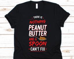There Is Nothing Peanut Butter And A Spoon Can't Fix, Peanut Butter Shirt, Peanut Butter, Peanut Butter Spoon, Peanut Butter Vibes M