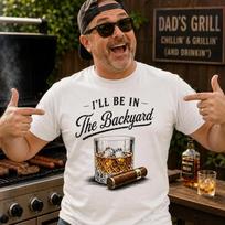 Funny Whiskey Cigar Shirt Ill Be in the Backyard Tee BBQ Grilling Bourbon XL