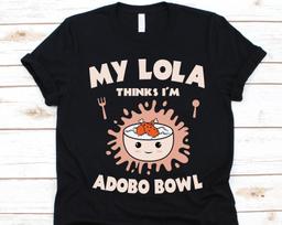 My Lola Thinks I'm Adobo Bowl Shirt, Philippine Cuisine Design, Adobo Lover Gift, Filipino Dish, Philippine Flag, Pork Adobo, Chicken Adobo S