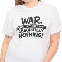 War What Is It Good For Absolutely Nothing T-Shirt | Anti-War Protest Tee 2XL