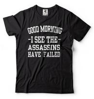 Good Morning I See The Assassins Have Failed Funny Casual Morning Tshirt Rude S