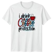 I Drink Coffee For Your Protection T-Shirt Caffeine Humor Coffee S