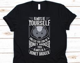 Always Be A Honey Badger Shirt, Ratel, Mustelid, Mellivora Gift, Honey Badger, Honey Badger Shirt, Badger Shirt, Badger S
