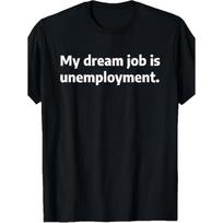 Men's Funny T-Shirt My Dream Job Is to Be Unemployed-Funny Unemployment Joke T-Shirt Streetwear Black Graphic T-Shirt Perfect for S juoda