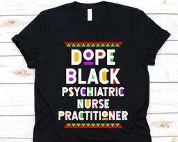 Dope Black Psychiatric Nurse Practitioner Shirt, Black History Day, Black Power Melanin, Black Pride Design, Mental Health Nurse T-Shirt L