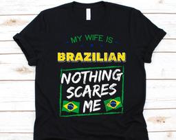 My Wife Is Brazilian Nothing Scares Me Shirt, Flag Of Brazil, Anniversary Gift For Husband, Funny Marriage Shirt, Brazilian Wife T-Shirt 2XL