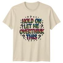 Hold On Let Me Overthink T-Shirt Anxiety Humor Birthday Gift For Him And Her M