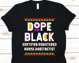 Dope Black Certified Registered Nurse Anesthetist Shirt, Black History Day, Black Power Melanin, Black Pride, CRNA Shirt, Nurse Anesthetist 4XL