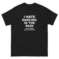 I Hate Dancing In The Rain Just Kidding Funny T-Shirt Joke Shirt Tee XXXXL