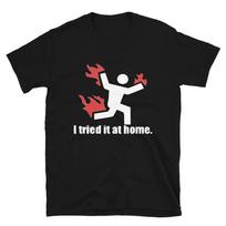 I Tried It At Home Graphic Novelty Humor T-Shirt S