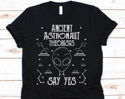 Ancient Astronaut Theorists Say Yes Shirt, Sci-Fi, UFO, Extraterrestrial Gift, Alien Gifts, Alien Lover, Aliens, UFO Shirt 2XL