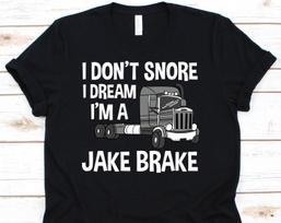 I Don't Snore I Dream I'm A Jake Brake, Trucker Shirt, Trucker Gifts, Truck Driver Shirt, Truck Lover, Truck Meme Shirt 2XL