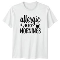 Allergic To Mornings T-Shirt Coffee Lover Caffeine Birthday Gift For Him And Her XXL