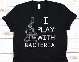 I Play With Bacteria Shirt, Funny Biologist Tshirt For Biology Teacher Student, Science Tee For Chemistry Marine Biology, Biologist Gift L
