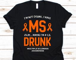 I'm Not Drunk I Have MS Shirt, Multiple Sclerosis, Multiple Sclerosis Awareness, MS, MS Awareness Shirt, Drinking Shirt S