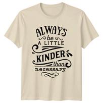 Always Be A Little Kinder Than Necessary T-Shirt Slogan Quote XXL