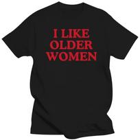 I Like Older Women T-shirt Funny Humor Geek Men Women Clothing EU Size 100% Cotton Casual O-neck Summer Unisex T Shirts S juoda