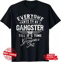 Everyone Want To Be Gangster Till It's Time To Do T-Shirt S-3XL Q3476 S