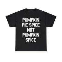 Pumpkin Pie Spice Not Pumpkin Spice Graphic Tee Shirt, S-5XL S