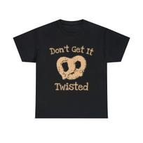 Don't Get It Twisted Pretzel Graphic Tee Shirt, S-5XL M