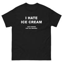 I Hate Ice Cream Just Kidding T-Shirt XXL