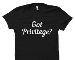 Got Privilege Shirt. Got Privilege T-Shirt. Got Privilege Womens Shirt. Got Privilege Mens Tee #OS1024 M