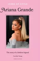 KNYGA Caroline Young Icons of Style: Ariana Grande, The story of a fashion legend