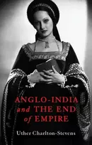 KNYGA Uther Charlton Stevens Anglo-India and the End of Empire