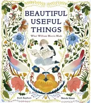 KNYGA Beth Kephart Beautiful Useful Things: What William Morris Made