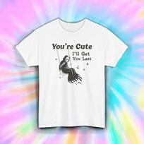 Funny Grim Reaper T Shirt You’re Cute I’ll Get You Last Dark Humor Tee S-5XL XXXXL
