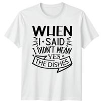 When I Said I Didnt Mean T-Shirt Chore Humor Humor Birthday Gift For Him S