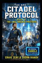 The RPG Citadel Protocol  Book 5: The Last Breath Protocol: A Gritty Dungeon LitRPG Adventure