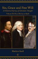 Sin, Grace and Free Will: A Historical Survey of Christian Thought: Volume III From Molina to Barth